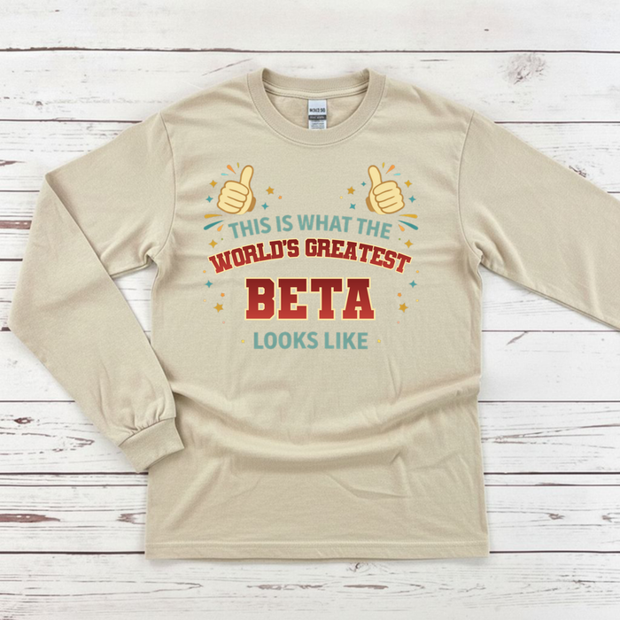 This is What the World's Greatest Beta Looks Like Long Sleeve Shirt