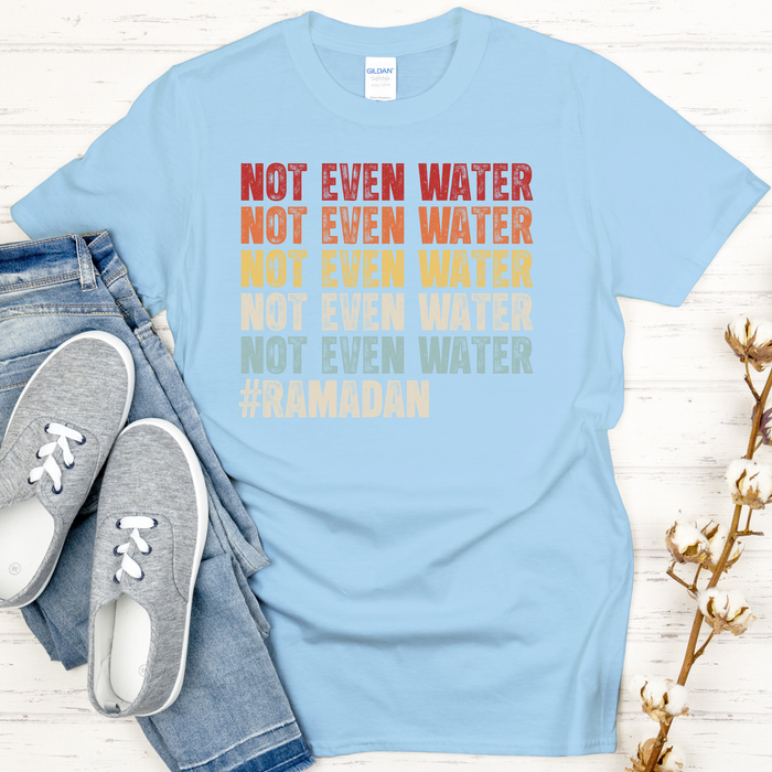 Not Even Water #Ramadan T-Shirt