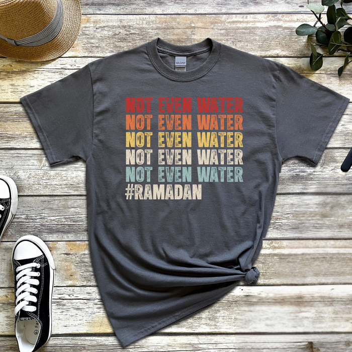 Not Even Water #Ramadan T-Shirt