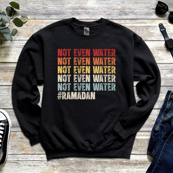 Not Even Water #Ramadan Sweatshirt