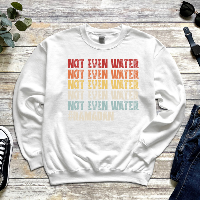 Not Even Water #Ramadan Sweatshirt