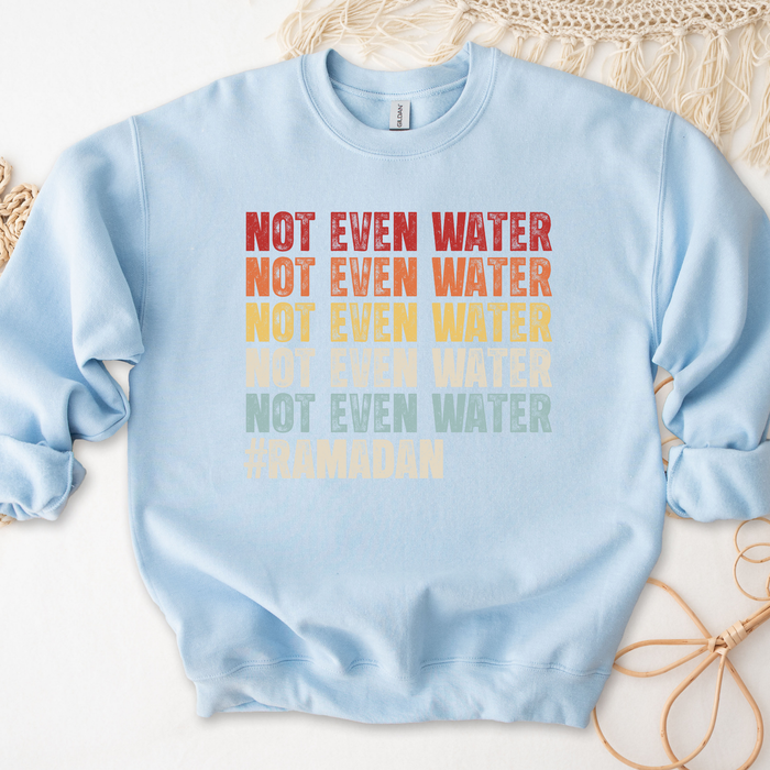 Not Even Water #Ramadan Sweatshirt