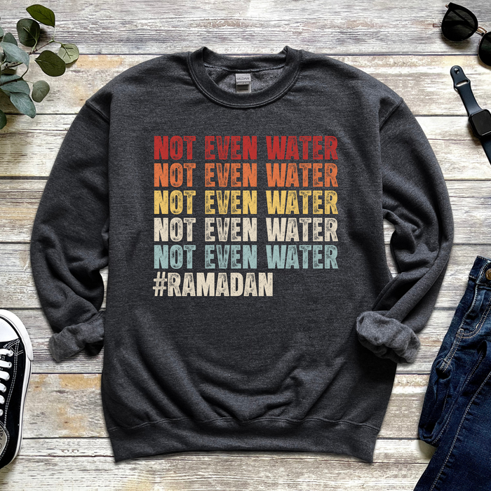 Not Even Water #Ramadan Sweatshirt
