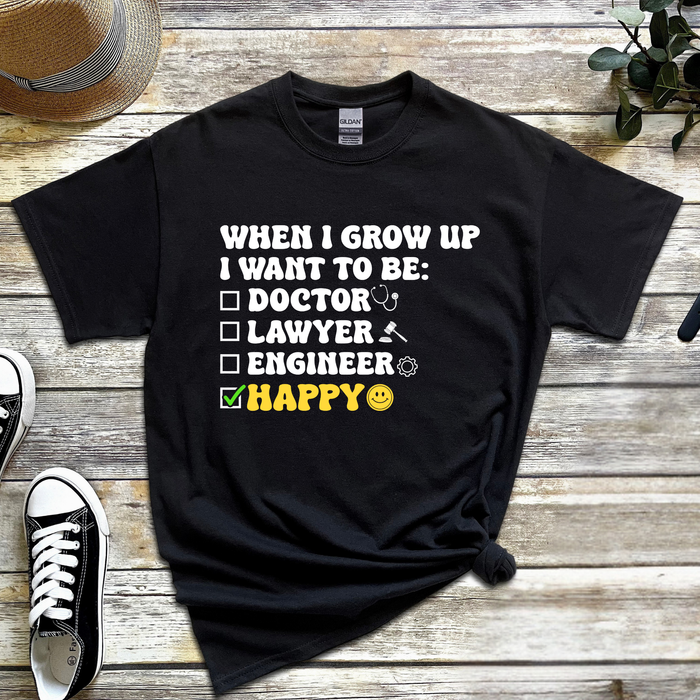 When I Grow Up I Want to Be Happy T-Shirt