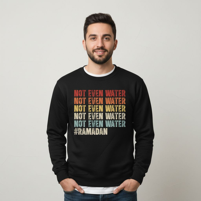 Not Even Water #Ramadan Sweatshirt